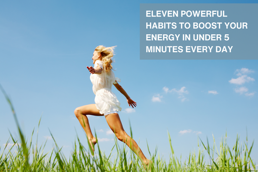 Eleven Powerful Habits to Boost Your Energy in Under 5 Minutes Every Day