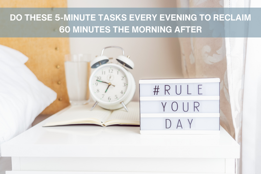 Do These 5-Minute Tasks Every Evening to Reclaim 60 Minutes the Morning After