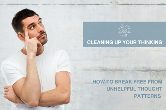 Cleaning Up Your Thinking: How to Break Free from Unhelpful Thought Patterns