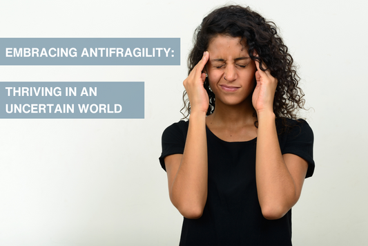 Embracing Antifragility: Thriving in an Uncertain World