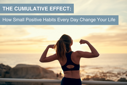 The Cumulative Effect: How Small Positive Habits Every Day Change Your Life