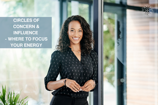 Circles of Concern and Influence – Where to Focus Your Energy